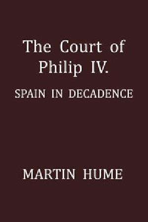 [Gutenberg 50125] • The Court of Philip IV.: Spain in Decadence